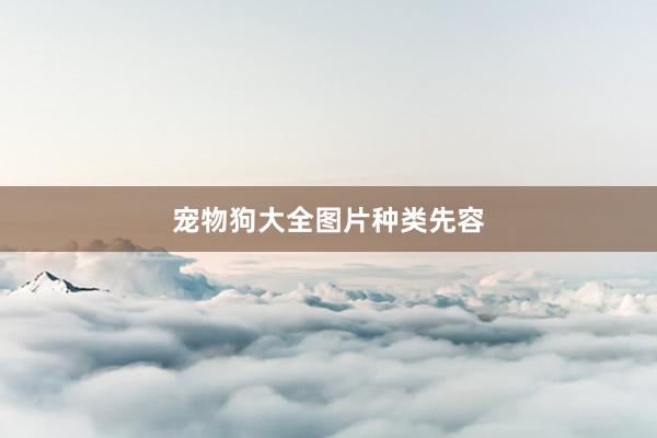 宠物狗大全图片种类先容